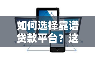 如何选择靠谱贷款平台？这5个正规渠道安全有保障