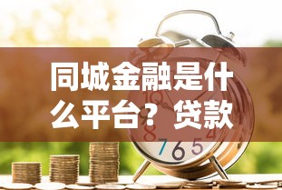 同城金融是什么平台？贷款产品解析及用户真实反馈