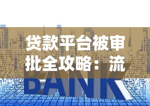 贷款平台被审批全攻略:流程解析与通过技巧 贷款平台被审批全攻略:流程解析与通过技巧