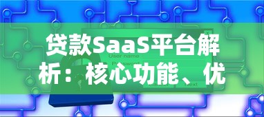 贷款SaaS平台解析：核心功能、优势及主流产品推荐