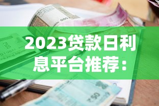 2023贷款日利息平台推荐：低息灵活平台真实测评