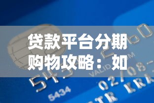 贷款平台分期购物攻略：如何轻松选购并避免陷阱