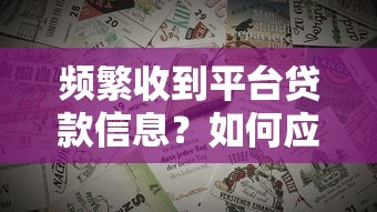 频繁收到平台贷款信息？如何应对与防范全攻略