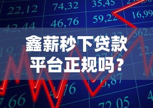 鑫薪秒下贷款平台正规吗？安全靠谱分析+避坑指南