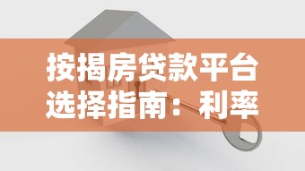 按揭房贷款平台选择指南：利率、流程、注意事项全解析