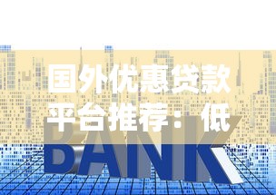 国外优惠贷款平台推荐：低利率+灵活还款的合法渠道