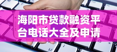 海阳市贷款融资平台电话大全及申请指南