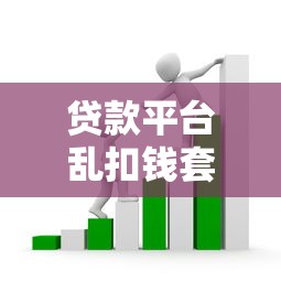 贷款平台乱扣钱套路解析与自救指南