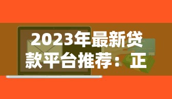2023年最新贷款平台推荐：正规、低息、快速到账指南