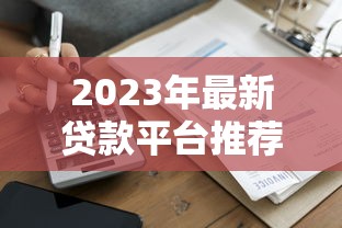 2023年最新贷款平台推荐：正规、低息、快速到账指南