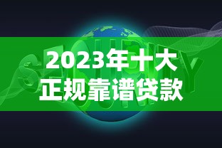 2023年十大正规靠谱贷款平台排行：利息低、额度高、放款快