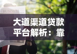 大道渠道贷款平台解析：靠谱吗？适合哪些人申请？