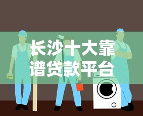 长沙十大靠谱贷款平台推荐：正规低息，快速到账指南