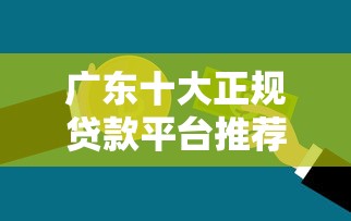 广东十大正规贷款平台推荐：快速解决资金需求