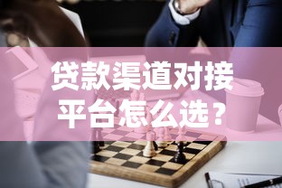 贷款渠道对接平台怎么选？5大正规渠道助您快速获贷