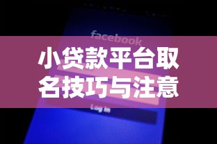 小贷款平台取名技巧与注意事项：打造吸引用户的品牌名称