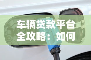 车辆贷款平台全攻略：如何选择最适合你的购车方案