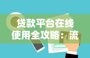 贷款平台在线使用全攻略：流程详解与注意事项