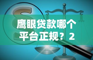 鹰眼贷款哪个平台正规？2023年靠谱助贷平台推荐