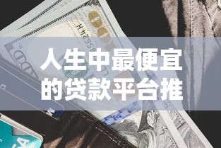 人生中最便宜的贷款平台推荐：低利率靠谱渠道实测对比