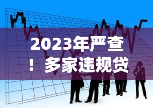 2023年严查！多家违规贷款平台被处理，借款人如何避坑？
