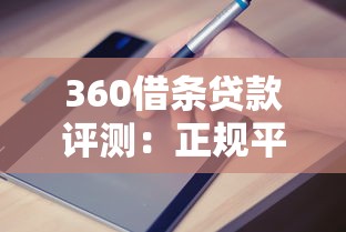 360借条贷款评测:正规平台申请攻略与避坑指南 360借条贷款评测:正规平台申请攻略与避坑指南