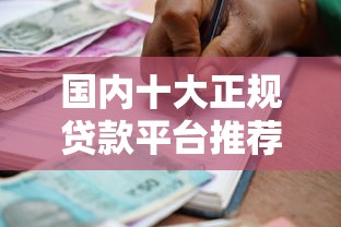 国内十大正规贷款平台推荐：安全靠谱的借款渠道有哪些？