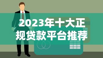 2023年十大正规贷款平台推荐及申请攻略