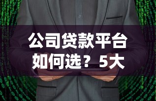 公司贷款平台如何选？5大优势与避坑指南解析