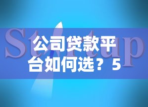 公司贷款平台如何选？5大优势与避坑指南解析