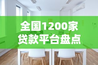 全国1200家贷款平台盘点：如何选择最适合你的贷款渠道？