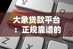 大象贷款平台：正规靠谱的贷款选择及申请流程全解析
