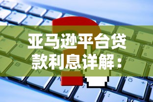 亚马逊平台贷款利息详解：利率计算与申请全攻略