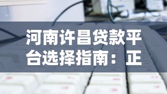 河南许昌贷款平台选择指南：正规渠道与避坑技巧