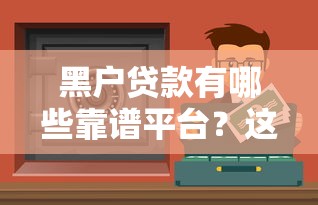黑户贷款有哪些靠谱平台？这5个渠道通过率高且安全