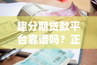 趣分期贷款平台靠谱吗？正规性、利率、申请流程全解析