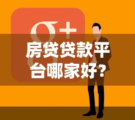房贷贷款平台哪家好？2023年靠谱选择指南