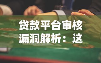 贷款平台审核漏洞解析：这些风险可能让你负债翻倍