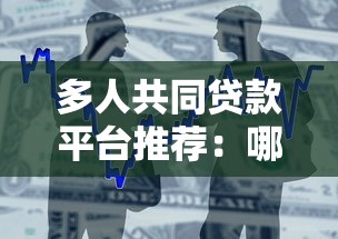 多人共同贷款平台推荐：哪些机构支持联名借款？