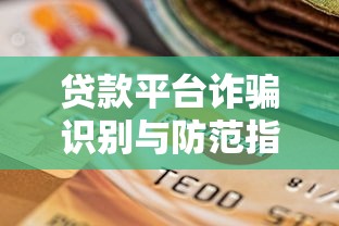 贷款平台诈骗识别与防范指南：保护你的钱包不踩坑
