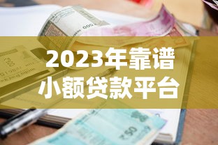 2023年靠谱小额贷款平台推荐：如何安全快速申请低息借款