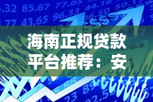 海南正规贷款平台推荐：安全借贷必看指南