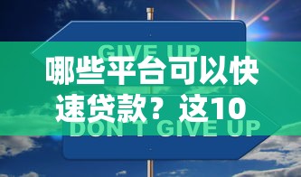 哪些平台可以快速贷款？这10个正规渠道安全又靠谱
