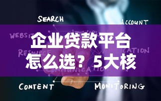 企业贷款平台怎么选？5大核心要点助你快速获批