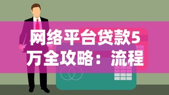 网络平台贷款5万全攻略：流程、条件、注意事项解析