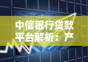 中信银行贷款平台解析：产品、利率、申请流程全攻略