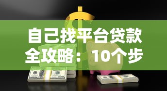 自己找平台贷款全攻略：10个步骤教你安全借钱