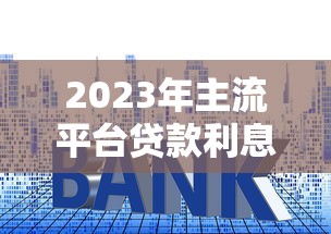 2023年主流平台贷款利息排行及低息攻略