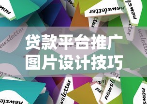 贷款平台推广图片设计技巧：10个高效获客的视觉营销方法