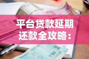 平台贷款延期还款全攻略：3步教你避免逾期风险